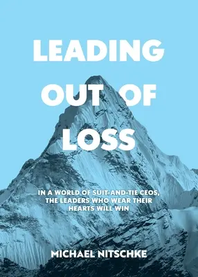 Leading Out Of Loss: Az öltönyös-nyakkendős vezérigazgatók világában azok a vezetők győznek, akik a szívüket viselik. - Leading Out Of Loss: In a world of suit-and-tie CEOs, the leaders who wear their hearts will win.