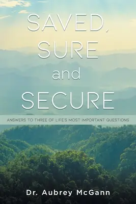 Megmentve, biztosan és biztonságban: Válaszok az élet három legfontosabb kérdésére - Saved, Sure and Secure: Answers to Three of Life's Most Important Questions