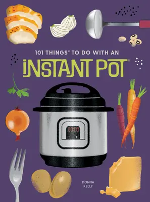 101 dolog, amit az Instant Pot(r)-ral tehetünk, új kiadás - 101 Things to Do with an Instant Pot(r), New Edition