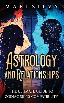 Asztrológia és kapcsolatok: A végső útmutató az állatövi jegyek kompatibilitásához - Astrology and Relationships: The Ultimate Guide to Zodiac Signs Compatibility