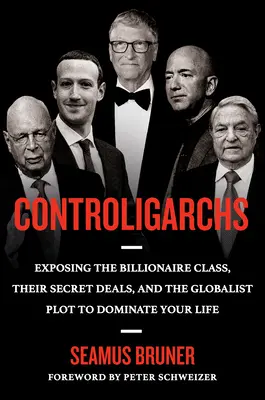 Kontrollligarchák: A milliárdos osztály, titkos üzleteik és az életed uralására irányuló globalista összeesküvés leleplezése - Controligarchs: Exposing the Billionaire Class, Their Secret Deals, and the Globalist Plot to Dominate Your Life