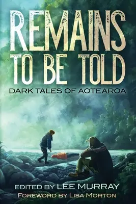 Zbytky, které je třeba vyprávět: Temné příběhy z Aotearoa - Remains to be Told: Dark Tales of Aotearoa