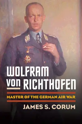 Wolfram Von Richthofen: A német légi háború mestere - Wolfram Von Richthofen: Master of the German Air War