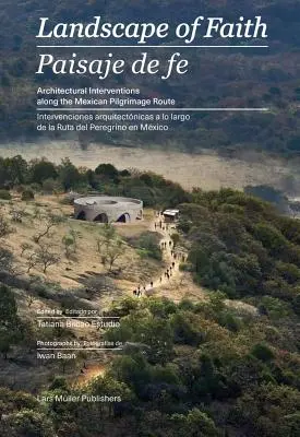 A hit tájai: Beavatkozások a mexikói zarándokút mentén - Landscape of Faith: Interventions Along the Mexican Pilgrimage Route