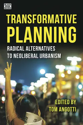 Transformative Planning: A neoliberális urbanizmus radikális alternatívái - Transformative Planning: Radical Alternatives to Neoliberal Urbanism