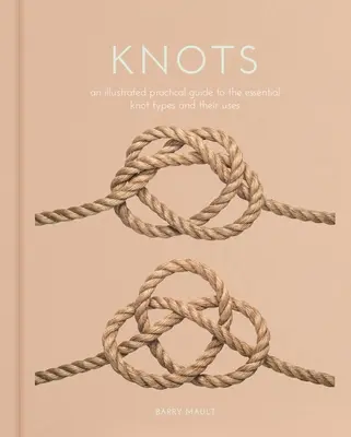 Csomók: Az alapvető csomótípusok és felhasználásuk illusztrált gyakorlati útmutatója - Knots: An Illustrated Practical Guide to the Essential Knot Types and Their Uses