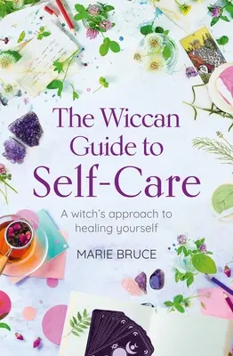 A boszorkányok útmutatója az öngondoskodáshoz: Egy boszorkány megközelítése az öngyógyításhoz - The Wiccan Guide to Self-Care: A Witch's Approach to Healing Yourself