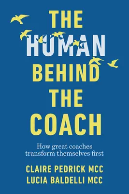 Az ember az edző mögött: Hogyan alakítják át a nagyszerű coachok először saját magukat - The Human Behind the Coach: How Great Coaches Transform Themselves First