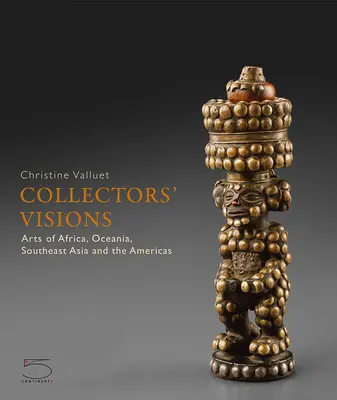 Gyűjtők látomásai: Afrika, Óceánia, Délkelet-Ázsia és Amerika művészete - Collectors' Visions: Arts of Africa, Oceania, Southeast Asia and the Americas