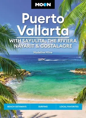 Hold Puerto Vallarta: Sayulita, a Riviera Nayarit és Costalegre: kirándulások, strandok és szörfözés, helyi ízek - Moon Puerto Vallarta: With Sayulita, the Riviera Nayarit & Costalegre: Getaways, Beaches & Surfing, Local Flavors