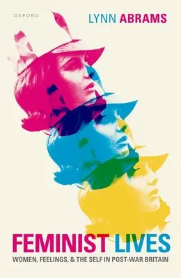 Feminista életek: Nők, érzések és az én a háború utáni Nagy-Britanniában - Feminist Lives: Women, Feelings, and the Self in Post-War Britain