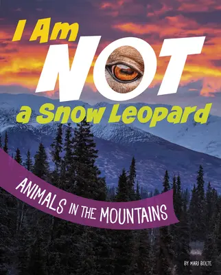 Nem vagyok hópárduc: Állatok a hegyekben - I Am Not a Snow Leopard: Animals in the Mountains