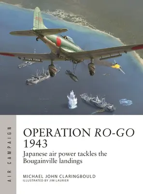 Ro-Go hadművelet 1943: A japán légierő a Bougainville-i partraszállás ellen - Operation Ro-Go 1943: Japanese Air Power Tackles the Bougainville Landings