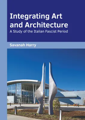 A művészet és az építészet integrálása: Tanulmány az olasz fasiszta időszakról - Integrating Art and Architecture: A Study of the Italian Fascist Period