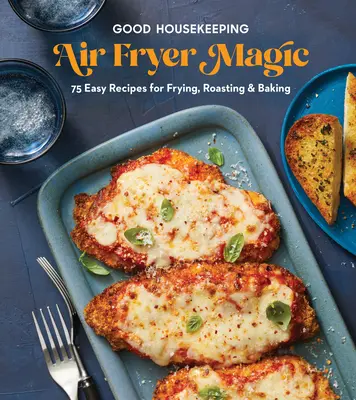 Good Housekeeping Air Fryer Magic: 75 Best-Ever recept a sütéshez, sütéshez és sütéshez - Good Housekeeping Air Fryer Magic: 75 Best-Ever Recipes for Frying, Roasting & Baking