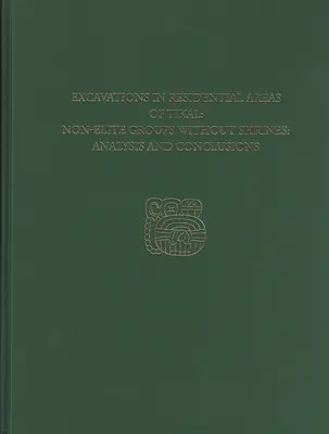 Ásatások Tikal lakóterületein--Nemelita csoportok szentélyek nélkül: Tikal Report 20b - Excavations in Residential Areas of Tikal--Nonelite Groups Without Shrines: Tikal Report 20b