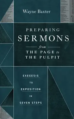 Prédikációkészítés a lapról a szószékre: Az exegézisből a kifejtésig hét lépésben - Preparing Sermons from the Page to the Pulpit: Exegesis to Exposition in Seven Steps