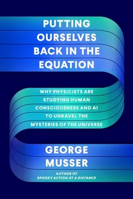 Visszahelyezve magunkat az egyenletbe: Miért tanulmányozzák a fizikusok az emberi tudatosságot és a mesterséges intelligenciát, hogy megfejtsék az univerzum rejtélyeit? - Putting Ourselves Back in the Equation: Why Physicists Are Studying Human Consciousness and AI to Unravel the Mysteries of the Universe