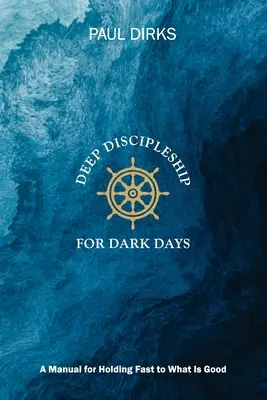 Mély tanítványság sötét napokra: Kézikönyv a jóhoz való ragaszkodáshoz - Deep Discipleship for Dark Days: A Manual for Holding Fast to What is Good