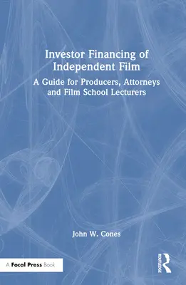 A független filmek befektetői finanszírozása: A Guide for Producers, Attorneys and Film School Lecturers (Útmutató producerek, ügyvédek és filmiskolai oktatók számára) - Investor Financing of Independent Film: A Guide for Producers, Attorneys and Film School Lecturers