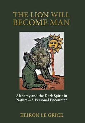 Az oroszlán emberré válik: Az alkimia és a természet sötét szelleme - Egy személyes találkozás - The Lion Will Become Man: Alchemy and the Dark Spirit in Nature-A Personal Encounter