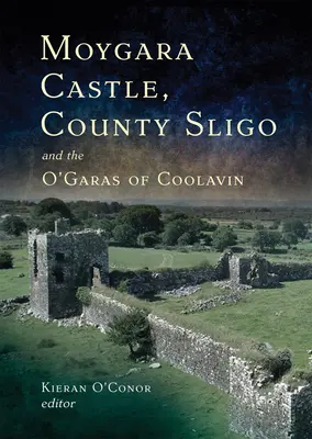 Moygara Castle, Sligo megye és a Coolavin O'Garas: A History (Moygara kastély, Sligo megye és az O'Garas of Coolavin: története) - Moygara Castle, County Sligo and the O'Garas of Coolavin: A History