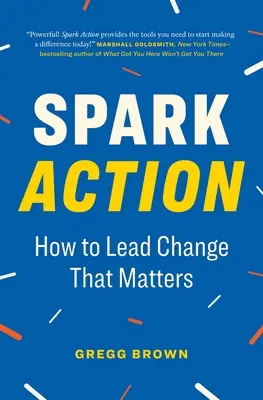 Spark Action: Hogyan vezessük a változást, ami számít - Spark Action: How to Lead Change That Matters