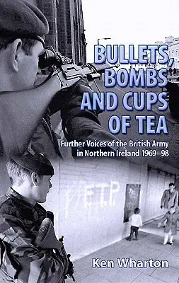 Golyók, bombák és csésze tea - A brit hadsereg további hangjai Észak-Írországban 1969-98 között - Bullets, Bombs and Cups of Tea - Further Voices of the British Army in Northern Ireland 1969-98