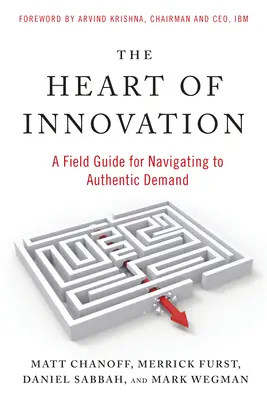 Az innováció szíve: Útmutató a hiteles kereslet felé navigáláshoz - The Heart of Innovation: A Field Guide for Navigating to Authentic Demand