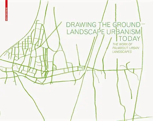 Drawing the Ground - Landscape Urbanism Today - A Palmbout Urban Landscapes munkássága - Drawing the Ground - Landscape Urbanism Today - The Work of Palmbout Urban Landscapes