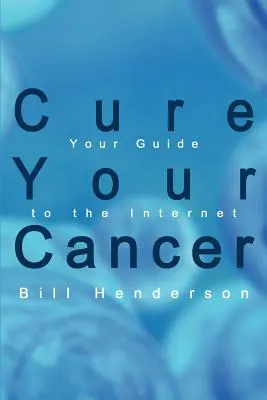 Gyógyítsa meg a rákot: Az Ön útmutatója az internethez - Cure Your Cancer: Your Guide to the Internet