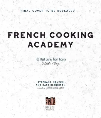 Francia főzőakadémia: 100 alapvető recept az otthoni szakács számára - French Cooking Academy: 100 Essential Recipes for the Home Cook