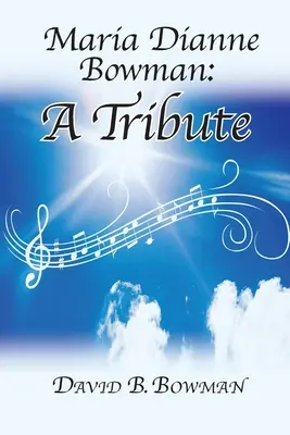 Maria Dianne Bowman Diane Bowman: A Tribute - Maria Dianne Bowman: A Tribute