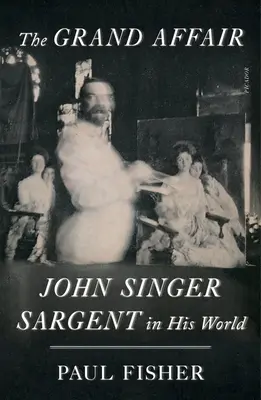 The Grand Affair: John Singer Sargent az ő világában - The Grand Affair: John Singer Sargent in His World