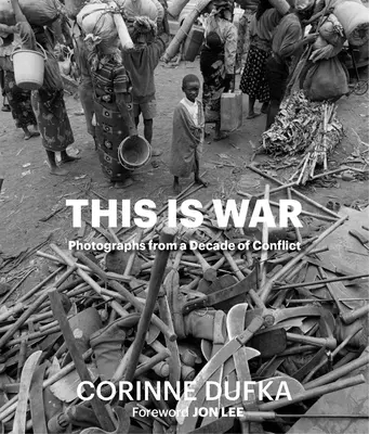 This Is War: Egy évtizednyi konfliktus: Photographs - This Is War: A Decade of Conflict: Photographs