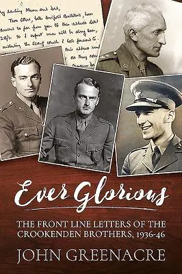 Mindig dicsőséges: A Crookenden testvérek frontvonalbeli levelei, 1936-46 - Ever Glorious: The Front Line Letters of the Crookenden Brothers, 1936 -46