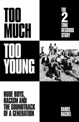 Too Much Too Young: The 2 Tone Records Story - Rude Boys, Racism and the Soundtrack of a Generation - Rude Boys, Racism and the Soundtrack of a Generation - Too Much Too Young: The 2 Tone Records Story - Rude Boys, Racism and the Soundtrack of a Generation