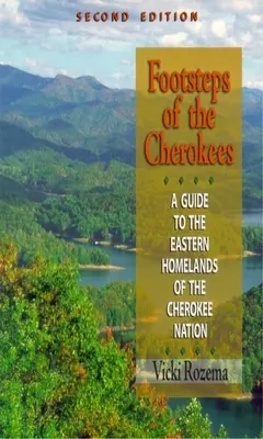 A cserokék nyomában: Útikalauz a Cherokee Nemzet keleti őshazáihoz - Footsteps of the Cherokees: A Guide to the Eastern Homelands of the Cherokee Nation