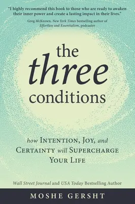 A három feltétel: Hogyan a szándék, az öröm és a bizonyosság felturbózza az életed - The Three Conditions: How Intention, Joy, and Certainty Will Supercharge Your Life