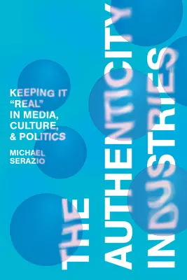 A hitelességi iparágak: A valóság megőrzése a médiában, a kultúrában és a politikában - The Authenticity Industries: Keeping It Real in Media, Culture, and Politics