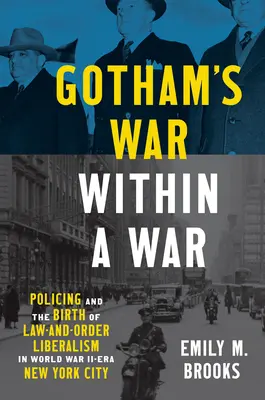 Gotham háborúja a háborúban: A rendfenntartás és a törvényes liberalizmus születése a második világháború korabeli New Yorkban - Gotham's War within a War: Policing and the Birth of Law-and-Order Liberalism in World War II-Era New York City