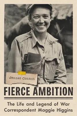 Fierce Ambition: Maggie Higgins háborús tudósító élete és legendája - Fierce Ambition: The Life and Legend of War Correspondent Maggie Higgins