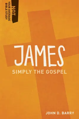 Jakab: Az ember, aki a világot akarja: Egyszerűen az evangélium - James: Simply the Gospel