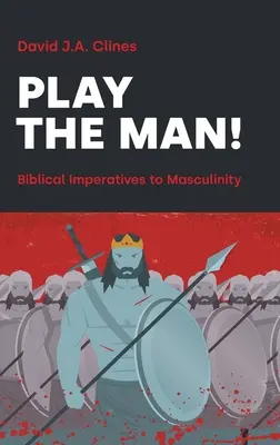 Játszd az embert! A férfiúi imperatívusz a Bibliában - Play the Man!: The Masculine Imperative in the Bible