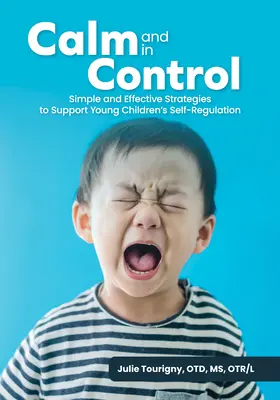 Nyugalom és önuralom: Egyszerű és hatékony stratégiák a kisgyermekek önszabályozásának támogatására - Calm and in Control: Simple and Effective Strategies to Support Young Children's Self-Regulation