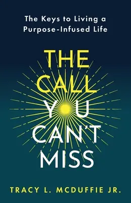 The Call You Can't Miss: The Keys to Living a Purpose-Infused Life (A hívás, amit nem hagyhatsz ki: A céllal teli élet kulcsai)﻿ - The Call You Can't Miss: The Keys to Living a Purpose-Infused Life﻿