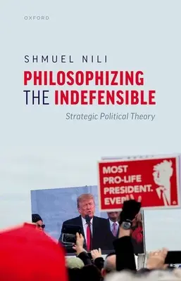 A védhetetlen filozófiája: Stratégiai politikai elmélet - Philosophizing the Indefensible: Strategic Political Theory