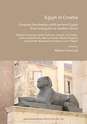 Egyiptom Horvátországban: Az ókori Egyiptom iránti horvát rajongás az ókortól a modern időkig - Egypt in Croatia: Croatian Fascination with Ancient Egypt from Antiquity to Modern Times