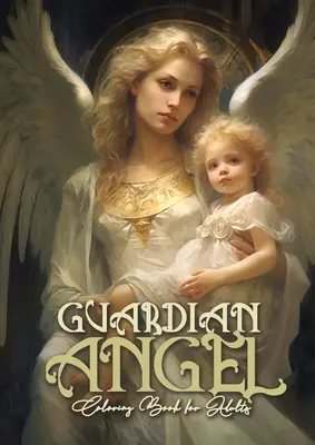 Őrangyal színezőkönyv felnőtteknek: Angels Coloring Book for Adults Coloring Book Guardian Angels Grayscale Archangels AngelsA4 66P - Guardian Angel Coloring Book for Adults: Angels Coloring Book for Adults Coloring Book Guardian Angels Grayscale Archangels AngelsA4 66P