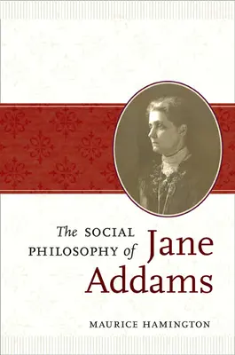Jane Addams szociális filozófiája - The Social Philosophy of Jane Addams